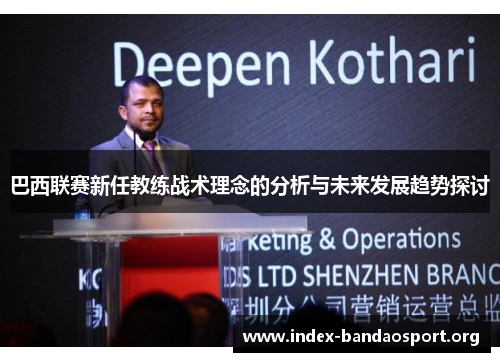 巴西联赛新任教练战术理念的分析与未来发展趋势探讨 巴西联赛新任教练战术理念的分析与未来发展趋势探讨