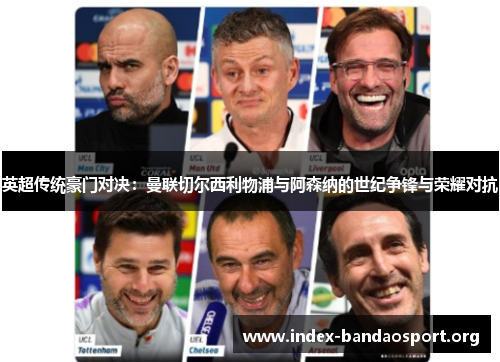 英超传统豪门对决:曼联切尔西利物浦与阿森纳的世纪争锋与荣耀对抗 英超传统豪门对决:曼联切尔西利物浦与阿森纳的世纪争锋与荣耀对抗