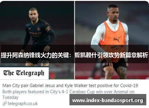提升阿森纳锋线火力的关键:哲凯赖什引领攻势新篇章解析 提升阿森纳锋线火力的关键:哲凯赖什引领攻势新篇章解析