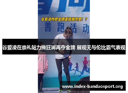 谷爱凌在崇礼站力挽狂澜再夺金牌 展现无与伦比霸气表现 谷爱凌在崇礼站力挽狂澜再夺金牌 展现无与伦比霸气表现