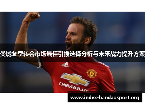 曼城冬季转会市场最佳引援选择分析与未来战力提升方案 曼城冬季转会市场最佳引援选择分析与未来战力提升方案