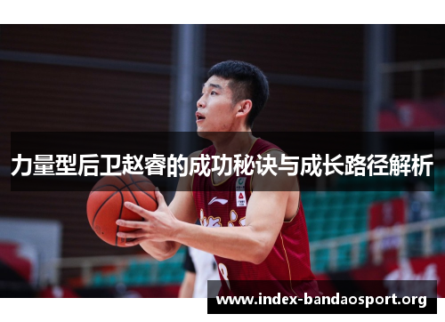 力量型后卫赵睿的成功秘诀与成长路径解析 力量型后卫赵睿的成功秘诀与成长路径解析