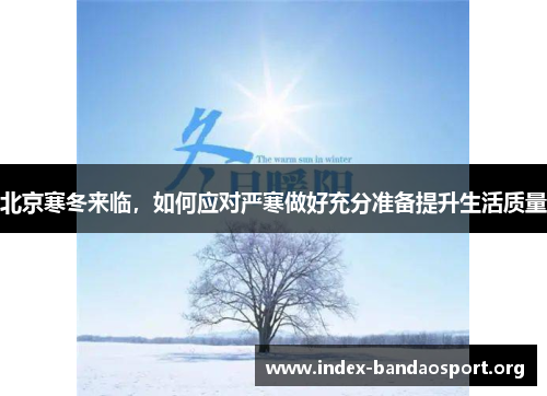 北京寒冬来临,如何应对严寒做好充分准备提升生活质量 北京寒冬来临,如何应对严寒做好充分准备提升生活质量