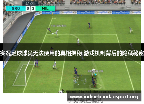 实况足球球员无法使用的真相揭秘 游戏机制背后的隐藏秘密 实况足球球员无法使用的真相揭秘 游戏机制背后的隐藏秘密