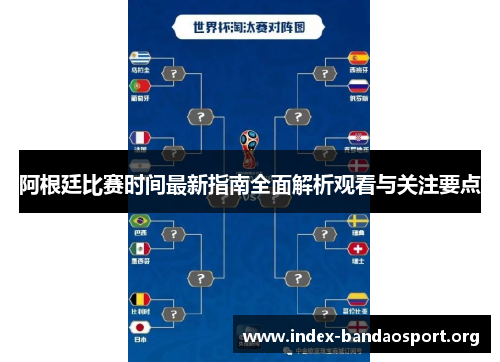 阿根廷比赛时间最新指南全面解析观看与关注要点 阿根廷比赛时间最新指南全面解析观看与关注要点